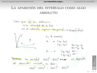 Hacia el espacio-tiempo tetradimensional   Las matemáticas juegan...   La paradoja de los gemelos



           La aparición del intervalo como algo
                         absoluto
 