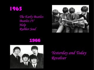 1965 The Early Beatles Beatles IV Help  Rubber Soul 1966 Yesterday and Today Revolver 