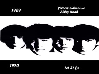 1969 Yellow Submarine Abbey Road 1970 Let It Be 