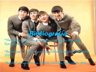  The Beatles en  www.wikipedia.com  (ltima consulta: Noviembre, 2011)  Beatlemana en  www.google.es  (ltima consulta: Noviembre, 2011)  Beatles en  www.rtve.es  (ltima consulta: Noviembre, 2011) Bibliografa 