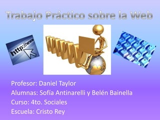 Profesor: Daniel Taylor
Alumnas: Sofía Antinarelli y Belén Bainella
Curso: 4to. Sociales
Escuela: Cristo Rey
 