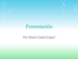 Presentación Por Maria Isabel López 
