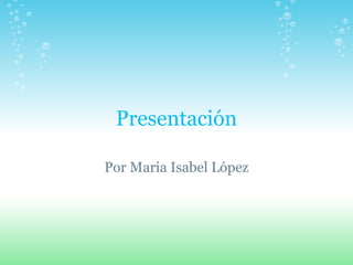 Presentación

Por Maria Isabel López
 