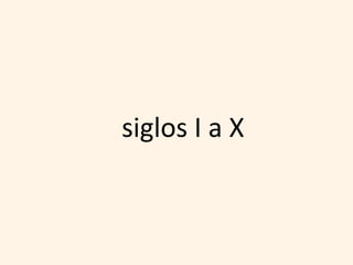 siglos I a X
 