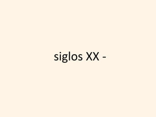 siglos XX -
 