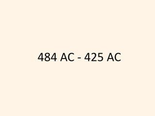 484 AC - 425 AC
 