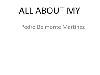 ALL ABOUT MY
Pedro Belmonte Martínez
 