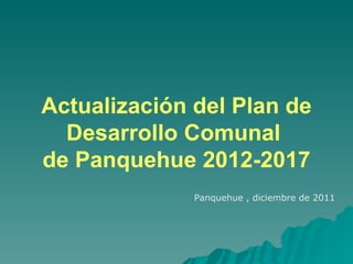 Actualización del Plan de Desarrollo Comunal  de Panquehue 2012-2017 Panquehue , diciembre de 2011 