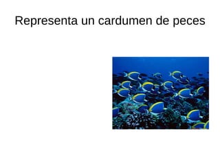 Representa un cardumen de peces