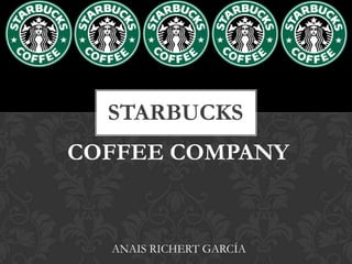 STARBUCKS
COFFEE COMPANY


  ANAIS RICHERT GARCÍA
 