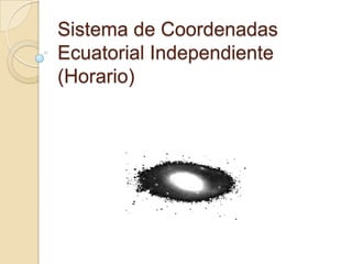 Sistema de Coordenadas
Ecuatorial Independiente
(Horario)
 