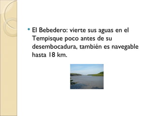    El Bebedero: vierte sus aguas en el
    Tempisque poco antes de su
    desembocadura, también es navegable
    hasta 18 km.
 