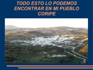 TODO ESTO LO PODEMOS
ENCONTRAR EN MI PUEBLO
CORIPE