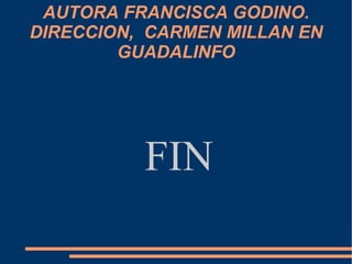 AUTORA FRANCISCA GODINO.
DIRECCION, CARMEN MILLAN EN
GUADALINFO
FIN