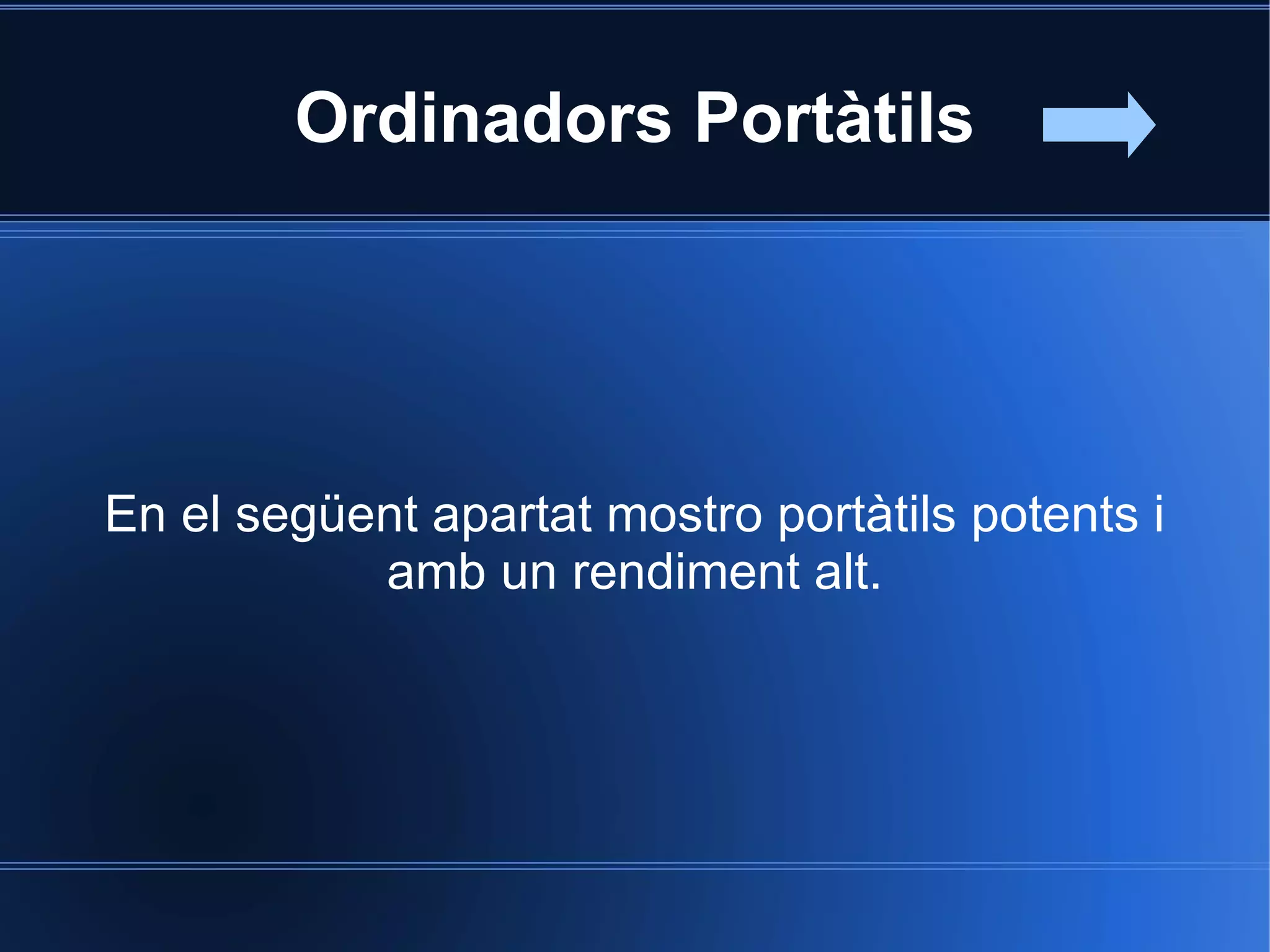 Ordinadors Portàtils




En el següent apartat mostro portàtils potents i
           amb un rendiment alt.
 