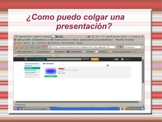 ¿Como puedo colgar una
      presentación?
 