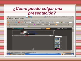 ¿Como puedo colgar una
      presentación?
 