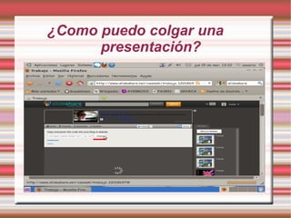 ¿Como puedo colgar una
      presentación?
 