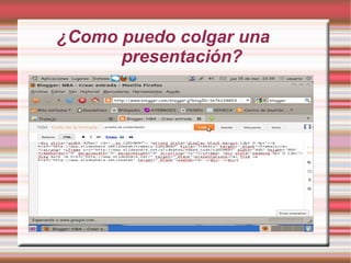 ¿Como puedo colgar una
      presentación?
 