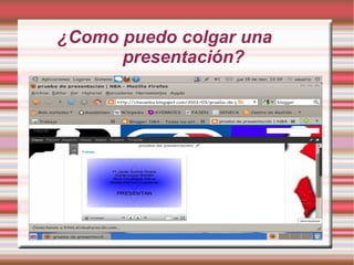 ¿Como puedo colgar una
      presentación?
 