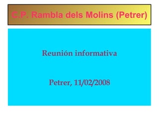C.P. Rambla dels Molins (Petrer)‏ Reunión informativa Petrer, 11/02/2008 