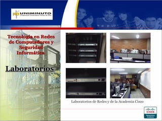Tecnología en Redes
de Computadores y
    Seguridad
   Informática


Laboratorios



                      Laboratorios de Redes y de la Academia Cisco
 