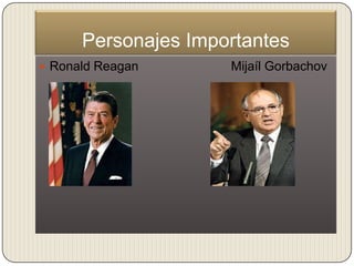 Personajes Importantes
 Ronald Reagan      Mijaíl Gorbachov
 