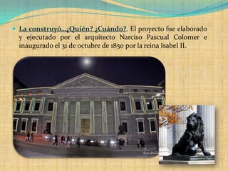  La construyó…¿Quién? ¿Cuándo?. El proyecto fue elaborado
  y ejecutado por el arquitecto Narciso Pascual Colomer e
  inaugurado el 31 de octubre de 1850 por la reina Isabel II.
 