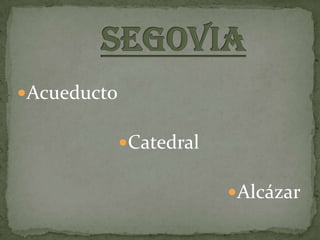 Acueducto

             Catedral

                         Alcázar
 