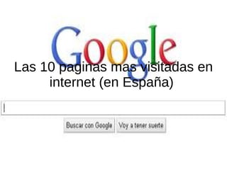 Las 10 paginas mas visitadas en
     internet (en España)
 