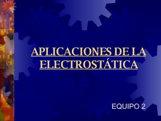 APLICACIONES DE LA ELECTROSTÁTICA EQUIPO 2 