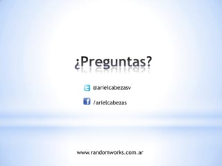 @arielcabezasv

     /arielcabezas




www.randomworks.com.ar
 