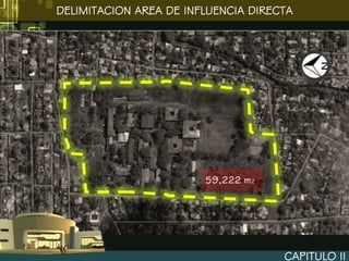 DELIMITACION AREA DE INFLUENCIA DIRECTA




                        59,222 m2




                                     CAPITULO II
 