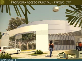 PROPUESTA ACCESO PRINCIPAL – PARQUE. OTP




CAPITULO III
 