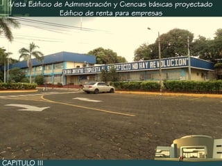 Vista Edificio de Administración y Ciencias básicas proyectado
                  Edificio de renta para empresas




CAPITULO III
 