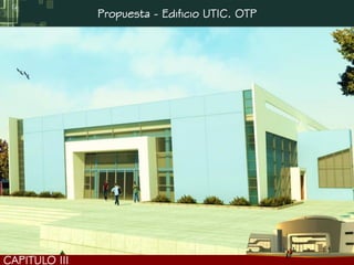 Propuesta - Edificio UTIC. OTP




CAPITULO III
 