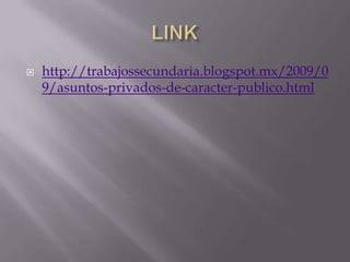    http://trabajossecundaria.blogspot.mx/2009/0
    9/asuntos-privados-de-caracter-publico.html
 