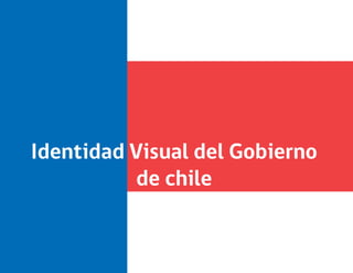 identidad visual del gobierno de chile




Identidad Visual del Gobierno
          de chile
 