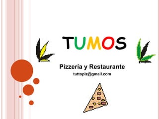 TUMOS
Pizzería y Restaurante
    tuttopiz@gmail.com
 