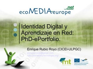 Identidad Digital y Aprendizaje en Red:  PhD-ePortfolio. ,[object Object],[object Object]