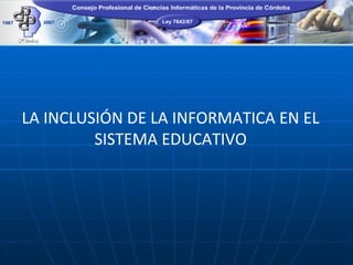 LA INCLUSIÓN DE LA INFORMATICA EN EL
         SISTEMA EDUCATIVO
 