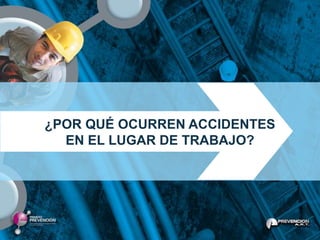 ¿POR QUÉ OCURREN ACCIDENTES
  EN EL LUGAR DE TRABAJO?
 