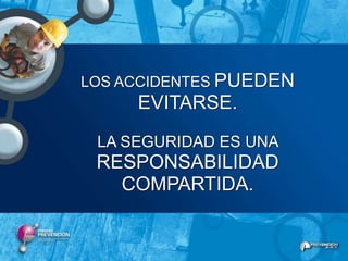 LOS ACCIDENTES PUEDEN
     EVITARSE.
 LA SEGURIDAD ES UNA
 RESPONSABILIDAD
   COMPARTIDA.
 