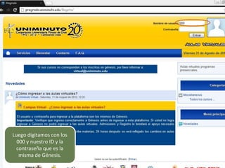 Luego digitamos con los
  000 y nuestro ID y la
  contraseña que es la
   misma de Génesis.
 