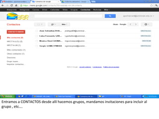 Entramos a CONTACTOS desde allí hacemos grupos, mandamos invitaciones para incluir al
grupo , etc….
 