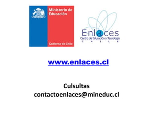 www.enlaces.cl


         Culsultas
contactoenlaces@mineduc.cl
 