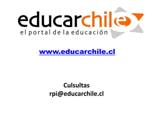 www.educarchile.cl



      Culsultas
  rpi@educarchile.cl
 