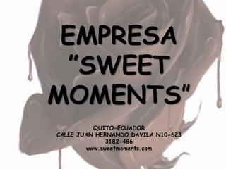 EMPRESA
 ”SWEET
MOMENTS”
          QUITO-ECUADOR
CALLE JUAN HERNANDO DAVILA N10-623
              3182-486
        www.sweetmoments.com
 