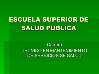 ESCUELA SUPERIOR DE SALUD PUBLICA Carrera TECNICO EN MANTENIMIENTO DE SERVICIOS SE SALUD 