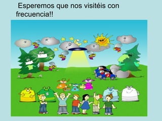 Esperemos que nos visitéis con
frecuencia!!